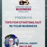 Makers Mean Business Podcast Episode 015 - Tips for Starting Out in Your Business with Guest Mellie Mel