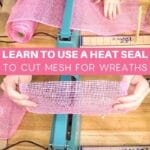 Learn to Use a Heat Seal To Cut Mesh for Wreaths